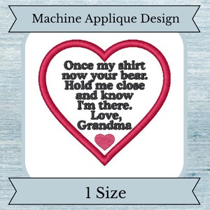 May include: Machine applique design of a red heart with the text "Once my shirt now your bear. Hold me close and know I'm there. Love, Grandma".
