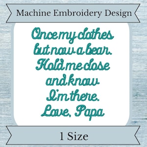 May include: Machine embroidery design with teal text that reads "Once my clothes but now a bear. Hold me close and know I'm there. Love, Papa". The design is on a light blue background with a white border and the words "1 Size" at the bottom.