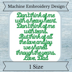 May include: Machine embroidery design with green text that reads "Don't think of me with a heavy heart. Don't think of me with tears. But think of all the love and joy we shared through the years. Love, Dad". The design is on a light blue background with a white border.