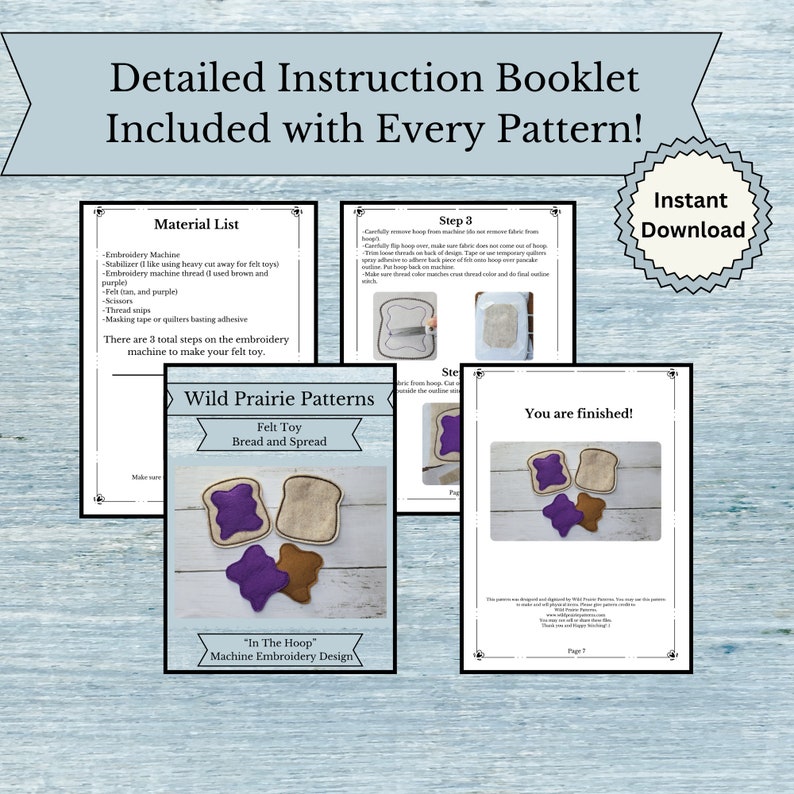 May include: A printable PDF pattern for a felt bread and spread toy. The pattern includes instructions for making the toy using an embroidery machine. The pattern is titled "Wild Prairie Patterns Felt Toy Bread and Spread" and includes the text "In The Hoop Machine Embroidery Design".