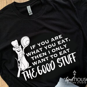 Ratatouille If you are what you eat, Good Stuff, Funny Epcot Food & Wine Shirt, Flower and garden Festival, Cute Tee, Any Color, Graphic Tee