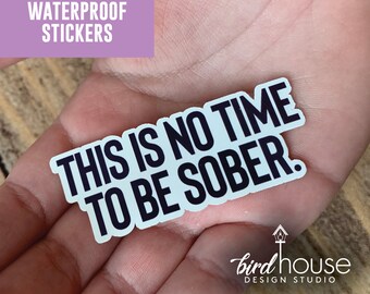 This is no time to be sober, Funny Waterproof Sticker, Water Bottles, Laptop