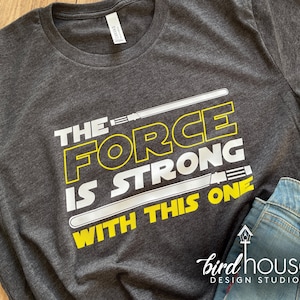 The Force is Strong with this one Shirt, Cute Star Wars tee for Dad Son or daughter Shirt, Custom gift any color, graphic tees, Father&#39;s Day