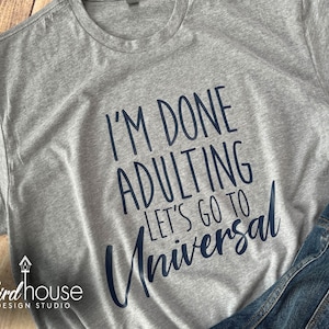 I&#39;m Done Adulting Shirt Universal Graphic Tee, Any Color or style, Funny shirts for Family Vacation, Matching Group Tees, HP, Friends Trip