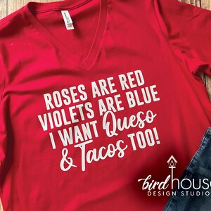 Roses are Red Violets are Blue I want Queso and Tacos too, Funny Valentine&#39;s Day Shirt, Love graphic tees, Cute gift for her