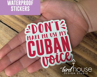 Dont Make me Use my Cuban Voice, Funny Waterproof Sticker, Water Bottles, Laptop