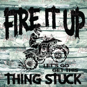 Fire it Up Lets Go Get This Thing Stuck ATV SVG PNG File
