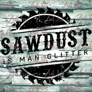 Sawdust is Man Glitter SVG PNG Sublimation Cricut File
