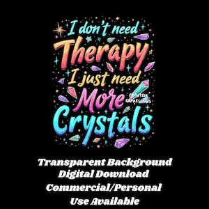 Puede incluir: Un diseño gráfico colorido con el texto "I don't need Therapy I just need More Crystals" rodeado de cristales coloridos. El texto está en un degradado arcoíris.