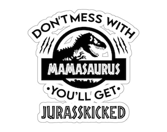 Dont Mess With Mamasaurus You'll Get Jurasskicked Sticker | Indor Outdoor Stickers | Jurassic Park Window Decal | Dinosaur Die-Cut Stickers