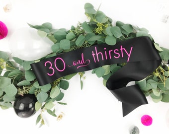Birthday Sash, 30th birthday sash, 30 and thirsty sash, thirty and thirsty birthday sash