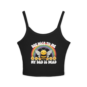 Bee nice to me, my dad is dead crop top. Cursed Shirts, Funny Meme Shirt, Dead Dad Shirt, Sarcastic Shirt, Dark Humor Shirt