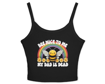 Bee nice to me, my dad is dead crop top. Cursed Shirts, Funny Meme Shirt, Dead Dad Shirt, Sarcastic Shirt, Dark Humor Shirt