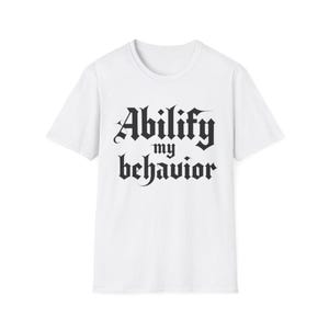May include: White t-shirt with black text that reads "Abilify my behavior" in a gothic font.
