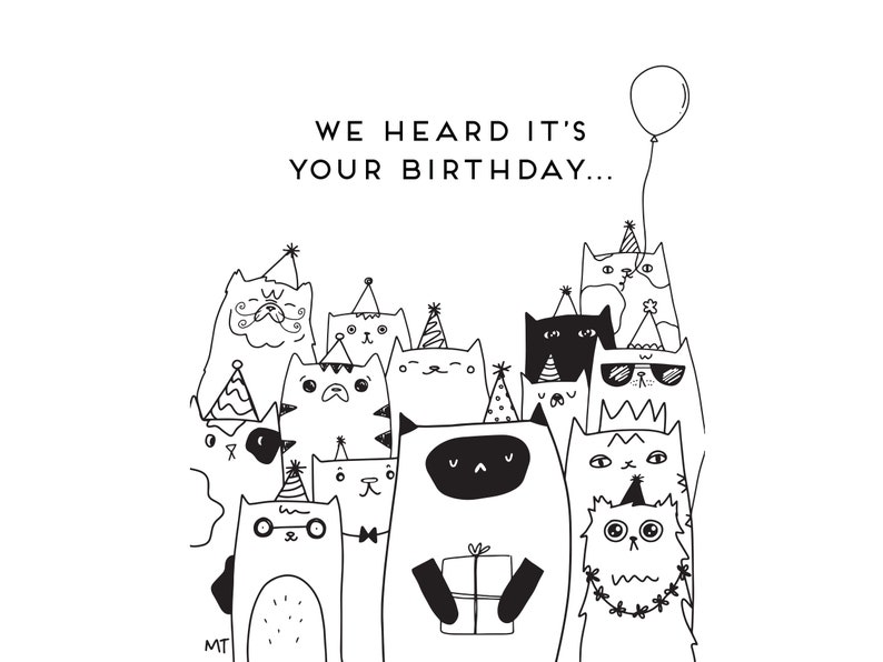 May include: A black and white illustration of a group of cats wearing party hats and holding a gift. The text "WE HEARD IT'S YOUR BIRTHDAY..." is at the top of the image.