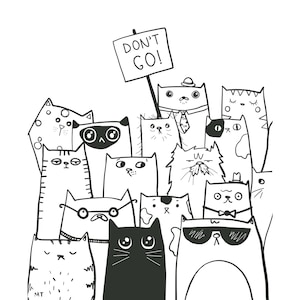 May include: A black and white illustration of a group of cats with different expressions. One cat is holding a sign that says "Don't Go!"