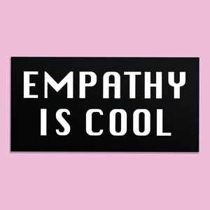 Empathy is Cool Bumper Sticker Vinyl Weatherproof Decal Kindness Bumper Sticker image 2