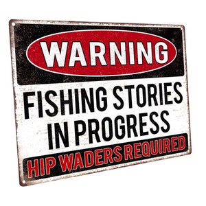 May include: A white metal sign with a black border and red text. The sign reads "Warning Fishing Stories In Progress Hip Waders Required".