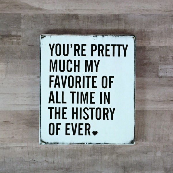 You're pretty much my favorite of all time in the history of ever, Wooden sign, Wedding sign, Home Decor, Farmhouse Decor, Farmhouse sign