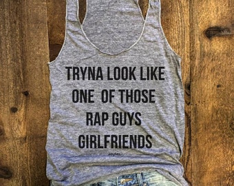 Tryna Look Like one of Those Rap Guys Girlfriends.....Funny Tank, Yoga Shirt, Gym Tank, Fitness Tank, Yoga Vest, Gym Tank