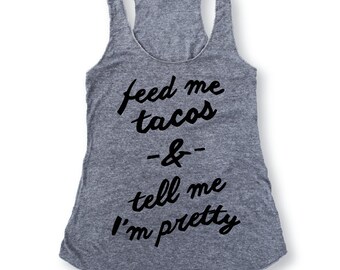 FEED ME TACOS & Tell Me I'm Pretty..Funny Tank, Yoga Shirt, Gym Tank, Fitness Tank, Yoga Vest, Gym Tank