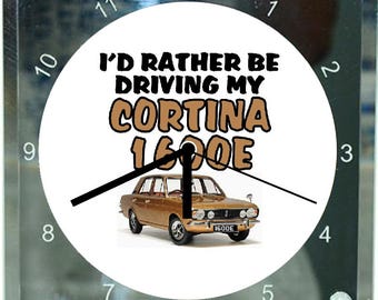 I'd Rather Be Driving My Cortina 1600E ~ DESK CLOCK 20 x 20cm ~ glass bodied clocks ~ classic ford mk2 mk 2 car cars