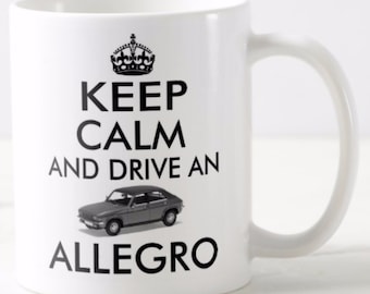 Keep Calm And Drive An ALLEGRO ~ MUG ~ gift for Austin Leyland BL classic car enthusiast or owner ~ 11oz mugs