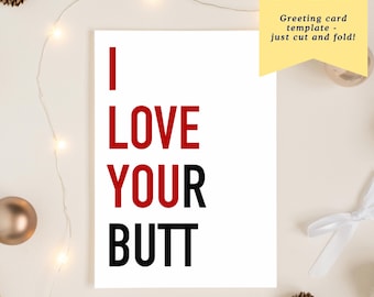May include: A white greeting card with the text "I LOVE YOUR BUTT" in red and black. The card also has the words "Instant Download" and "Greeting card template - just cut and fold!" in a yellow banner.