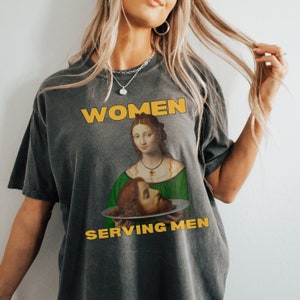 Women Serving Men Feminist Shirt, Judith beheading Holofernes Shirt, Funny Feminist Tee, Equal Rights Gift, Ironic Shirt, Feminine Rage