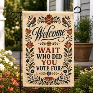 May include: Beige garden flag with the word "Welcome" in a script font, and the text "Wait Who Did You Vote For?" in a bold font. The flag is decorated with floral and bird designs in shades of brown, red, and black.