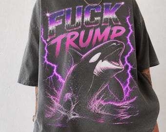 Fuck Trump Orca Shirt, Y2K Anti Trump Comfort Colors Tee, Political Protest Vintage 90s Graphic Ocean Shirt, FDT Funny Feminst Shirt