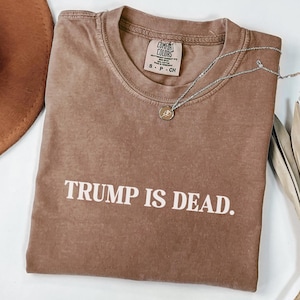 Trump Is Dead Shirt, Anti Trump Shirt, Feminist Protest Comfort Colors Tee, Anti Fascism Shirt, Anti Authoritarian Tee, Fight Fascism