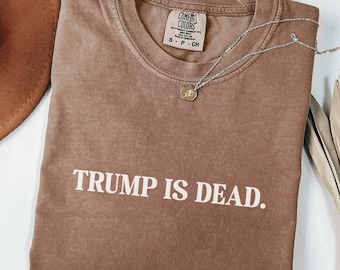 Trump Is Dead Shirt, Anti Trump Shirt, Feminist Protest Comfort Colors Tee, Anti Fascism Shirt, Anti Authoritarian Tee, Fight Fascism