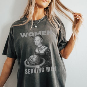 Women Serving Men Feminist Shirt, Judith beheading Holofernes Shirt, Funny Feminist Tee, Equal Rights Gift, Ironic Shirt, Feminine Rage