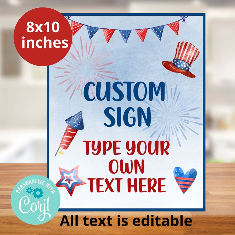 May include: An 8x10 inch printable sign with a blue and white background featuring red, white, and blue stars, fireworks, and a top hat. The sign says "CUSTOM SIGN TYPE YOUR OWN TEXT HERE" and "All text is editable".