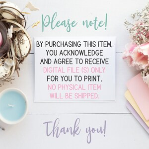 May include: A white card with the text "Please note!" in teal blue lettering. The text "BY PURCHASING THIS ITEM, YOU ACKNOWLEDGE AND AGREE TO RECEIVE DIGITAL FILE (S) ONLY FOR YOU TO PRINT, NO PHYSICAL ITEM WILL BE SHIPPED." is in black lettering. The text "Thank you!" is in purple lettering.