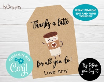 May include: A brown paper tag with the text "Thanks a latte for all you do! Love, Amy" and a cartoon coffee cup illustration. Additional text includes "Instant Download Edit and Print Yourself" and "Personalize with Corjl!"