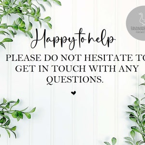 May include: White sign with black text that reads "Happy to help. Please do not hesitate to get in touch with any questions." The sign is decorated with green leafy branches.
