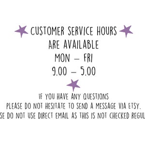 May include: Customer service hours are available Monday through Friday from 9:00 AM to 5:00 PM. If you have any questions, please send a message via Etsy. Direct email is not checked regularly.