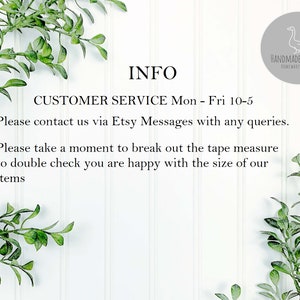 May include: White background with green leafy branches on either side. Text reads "INFO" in large black letters. Below the text is "CUSTOMER SERVICE Mon - Fri 10-5" and "Please contact us via Etsy Messages with any queries." Below that is "Please take a moment to break out the tape measure to double check you are happy with the size of our items."