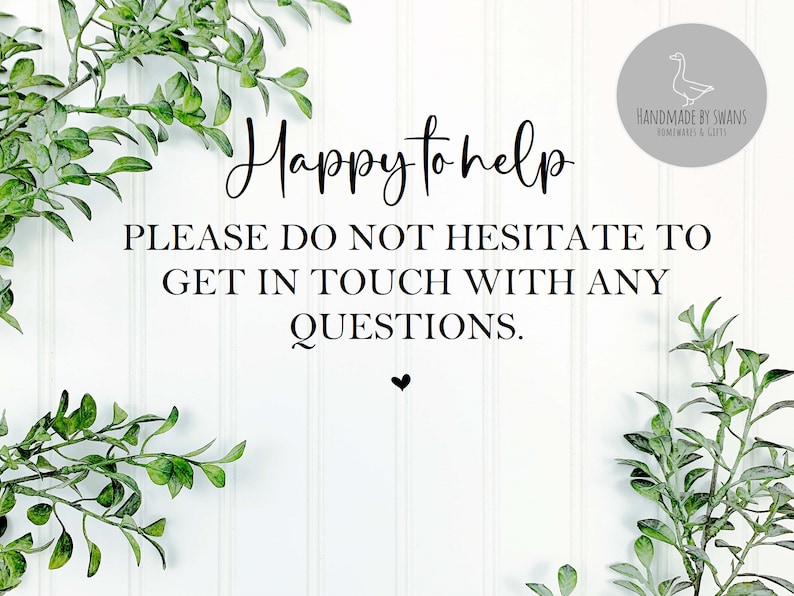May include: White sign with black text that reads "Happy to help. Please do not hesitate to get in touch with any questions." The sign is surrounded by green leafy branches.