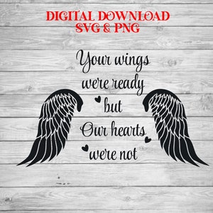 May include: Black and white graphic with two angel wings and the text "Your wings were ready but our hearts were not".