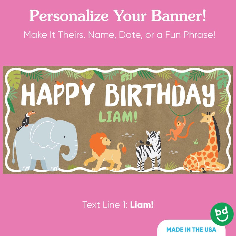 May include: A personalized birthday banner with the text "HAPPY BIRTHDAY LIAM!" in white letters. The banner features cartoon illustrations of jungle animals, including an elephant, lion, zebra, monkey, and giraffe. The banner is made in the USA.