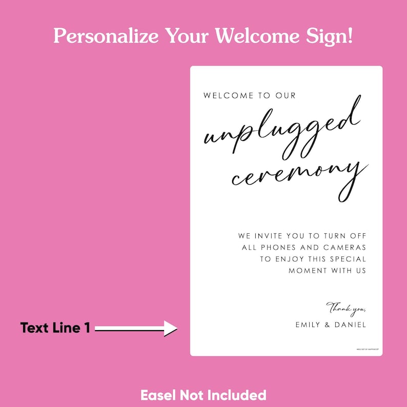 May include: A white sign with black text on a pink background. The sign reads "Welcome to our unplugged ceremony." It also includes a request to turn off phones and cameras. The sign is personalized with the names "Emily & Daniel."