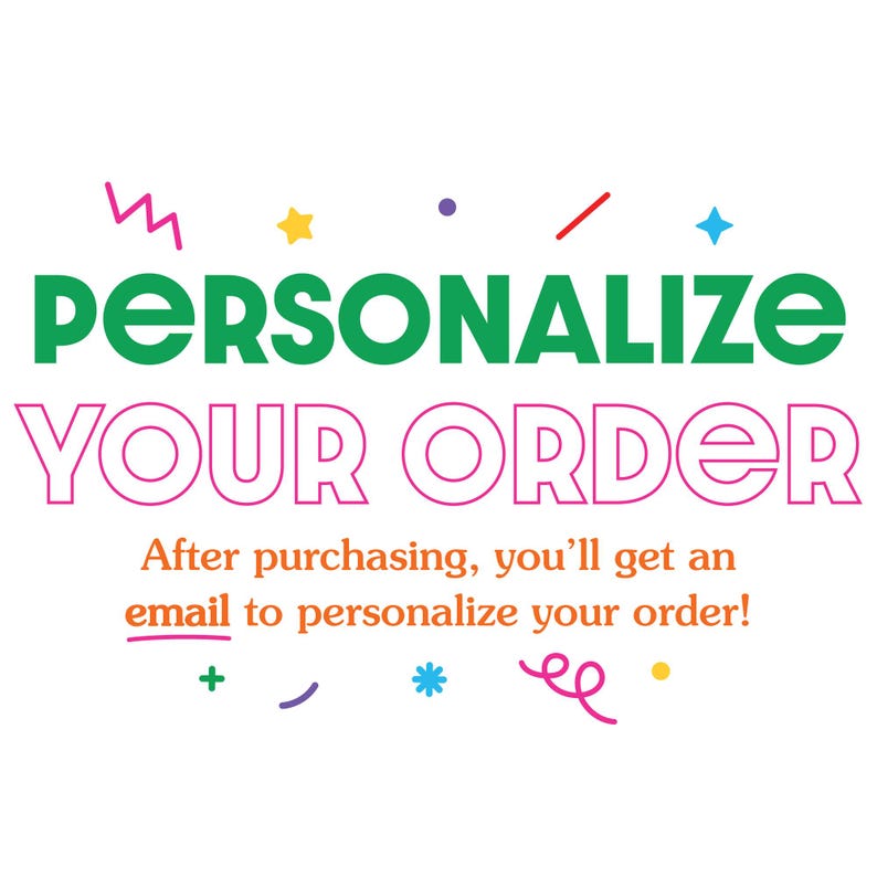 May include: White background with the words "PERSONALIZE YOUR ORDER" in green and pink. The text "After purchasing, you'll get an email to personalize your order!" is also present. Colorful decorative elements surround the text.