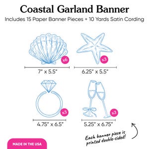 May include: Coastal garland banner with seashell, starfish, diamond ring, and champagne glass cutouts. The seashell measures 7" x 5.5", the starfish is 6.25" x 5.5", the ring is 4.75" x 6.5", and the champagne glasses are 5.25" x 6.75". Includes 15 paper banner pieces and 10 yards of satin cording.