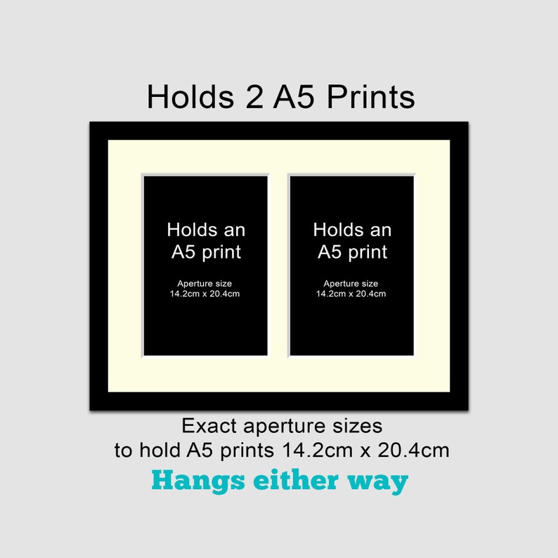 May include: Black picture frame with a white mat, holding two A5 prints. The frame has a black border and a white mat. The text "Holds 2 A5 Prints" is at the top of the frame. The text "Holds an A5 print" is in each of the two openings. The text "Aperture size 14.2cm x 20.4cm" is below each opening. The text "Exact aperture sizes to hold A5 prints 14.2cm x 20.4cm" is below the frame. The text "Hangs either way" is below the previous text.