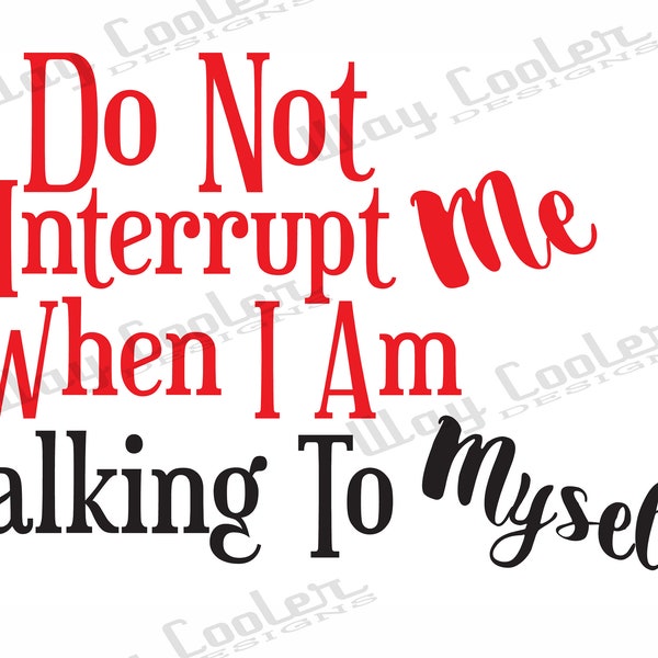 Do Not Interrupt Me When I'm Talking To Myself Graphic, SVG File, JPG and PNG Included, Perfect for Cutter Machines *Digital*