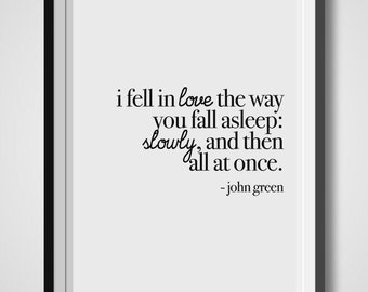 I Fell In Love The Way You Fall Asleep, John Green, Quote Print, Quotation Print, Black & White, Art Poster, Modern Poster, Art Print