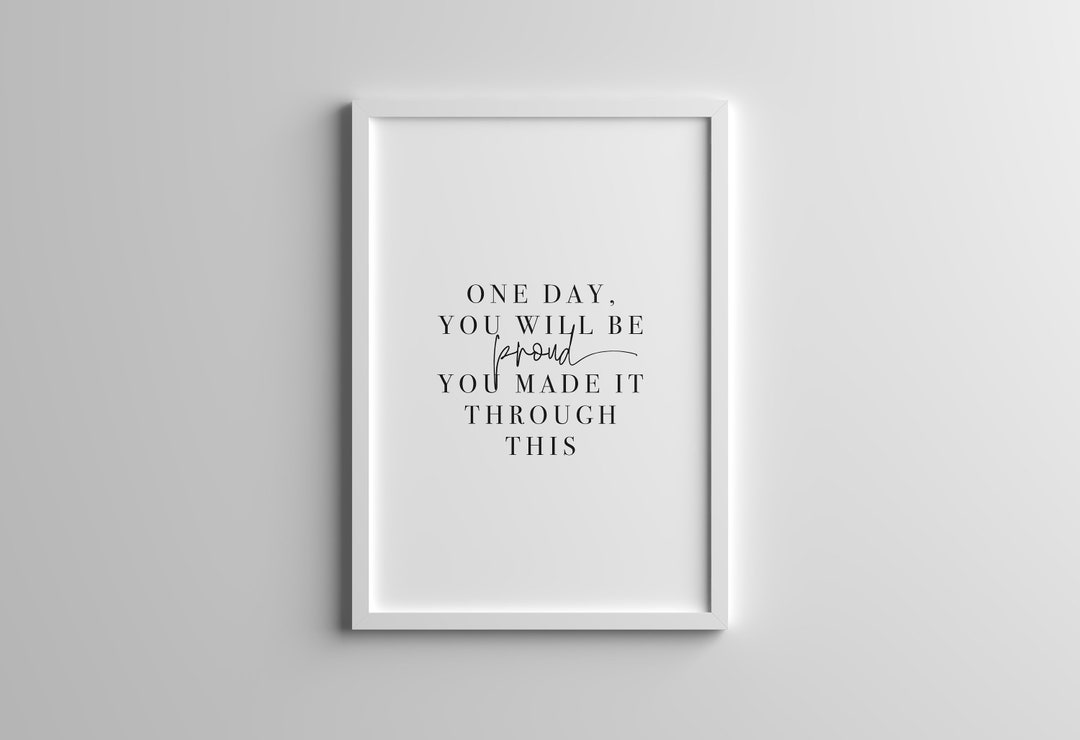 One Day You Will Be Proud You Made It Through This, Positive Message ...